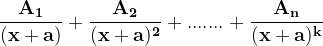 \dpi{120} \mathbf{\frac{A_{1}}{(x+a)}+\frac{A_{2}}{(x+a)^{2}}+.......+\frac{A_{n}}{(x+a)^{k}}}